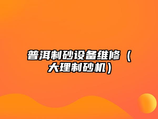 普洱制砂設(shè)備維修（大理制砂機）