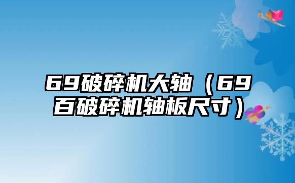 69破碎機大軸（69百破碎機軸板尺寸）