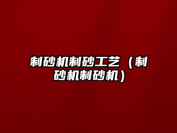 制砂機(jī)制砂工藝（制砂機(jī)制砂機(jī)）