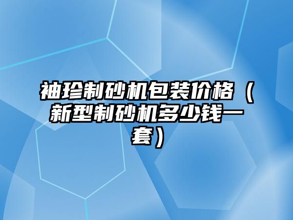 袖珍制砂機(jī)包裝價(jià)格（新型制砂機(jī)多少錢(qián)一套）