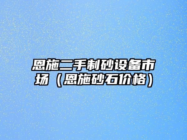 恩施二手制砂設(shè)備市場（恩施砂石價格）