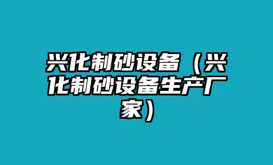 興化制砂設備（興化制砂設備生產(chǎn)廠家）