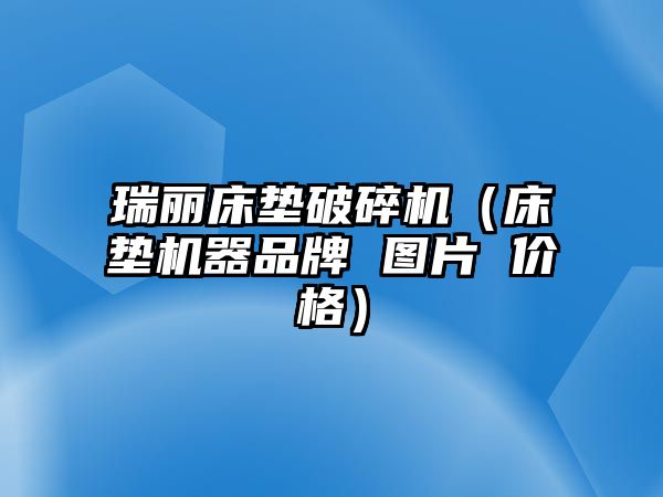 瑞麗床墊破碎機（床墊機器品牌 圖片 價格）