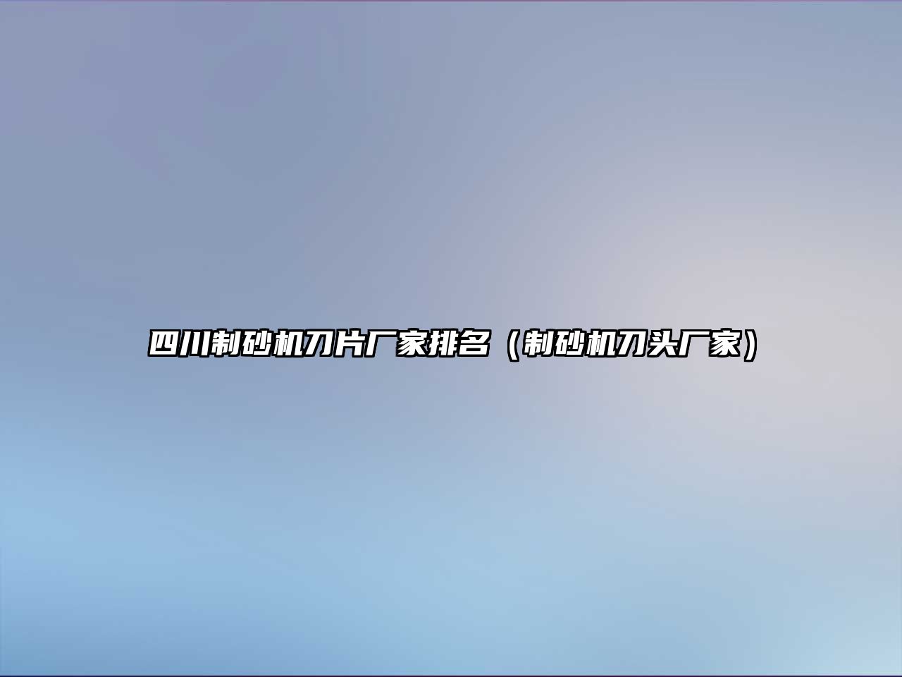 四川制砂機刀片廠家排名（制砂機刀頭廠家）