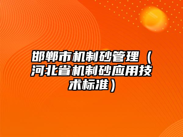 邯鄲市機制砂管理（河北省機制砂應用技術標準）