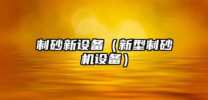 制砂新設備（新型制砂機設備）