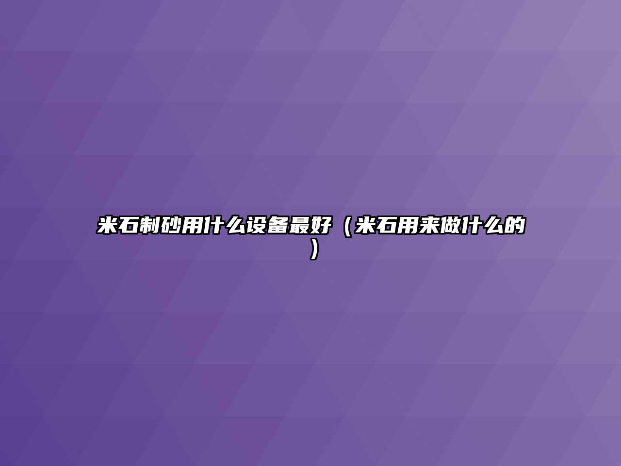 米石制砂用什么設(shè)備最好（米石用來(lái)做什么的）