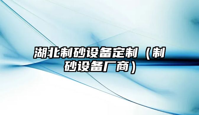 湖北制砂設(shè)備定制（制砂設(shè)備廠商）