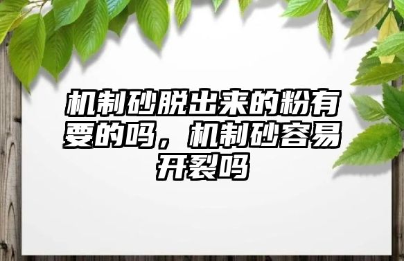 機(jī)制砂脫出來(lái)的粉有要的嗎，機(jī)制砂容易開(kāi)裂嗎