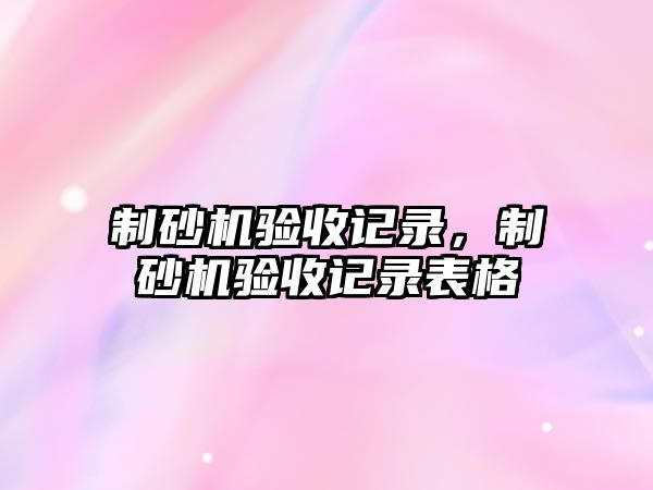 制砂機驗收記錄，制砂機驗收記錄表格