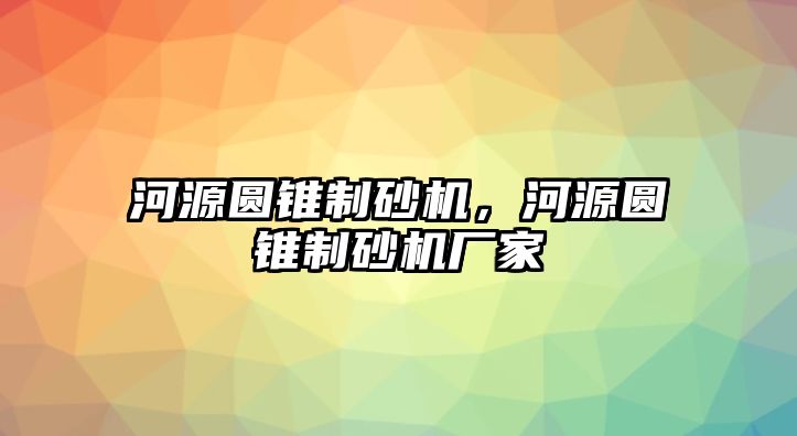 河源圓錐制砂機(jī)，河源圓錐制砂機(jī)廠家