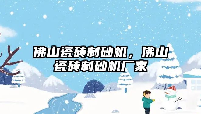 佛山瓷磚制砂機，佛山瓷磚制砂機廠家