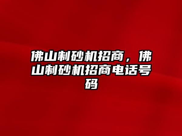 佛山制砂機(jī)招商，佛山制砂機(jī)招商電話號(hào)碼