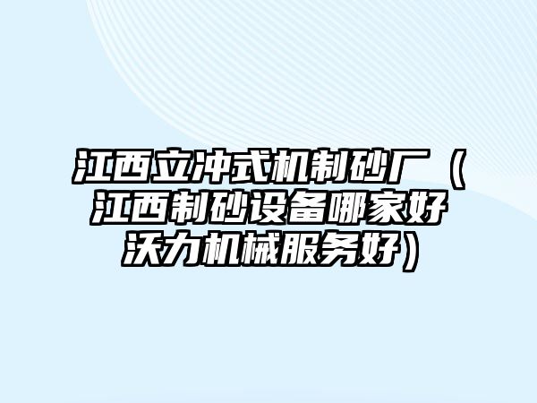 江西立沖式機制砂廠（江西制砂設備哪家好沃力機械服務好）