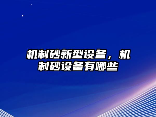 機制砂新型設備，機制砂設備有哪些