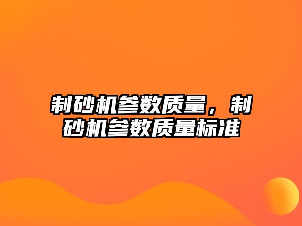 制砂機參數(shù)質(zhì)量，制砂機參數(shù)質(zhì)量標(biāo)準(zhǔn)