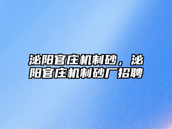 泌陽官莊機(jī)制砂，泌陽官莊機(jī)制砂廠招聘