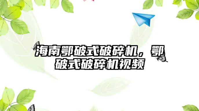 海南鄂破式破碎機，鄂破式破碎機視頻