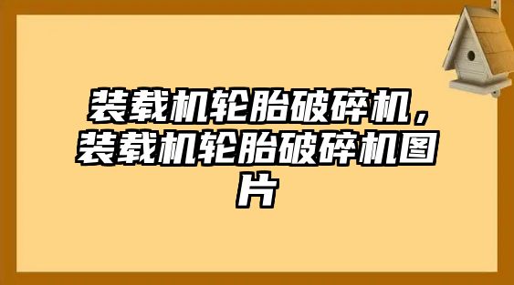 裝載機輪胎破碎機，裝載機輪胎破碎機圖片