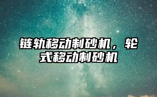 鏈軌移動制砂機，輪式移動制砂機