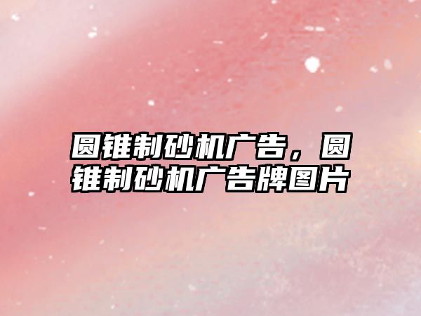 圓錐制砂機廣告，圓錐制砂機廣告牌圖片