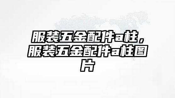 服裝五金配件a柱，服裝五金配件a柱圖片