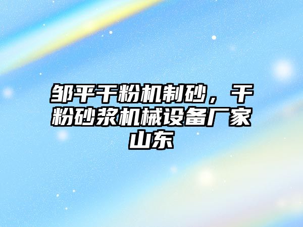 鄒平干粉機(jī)制砂，干粉砂漿機(jī)械設(shè)備廠家山東