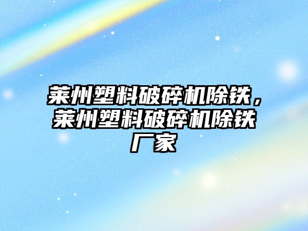 萊州塑料破碎機(jī)除鐵，萊州塑料破碎機(jī)除鐵廠家