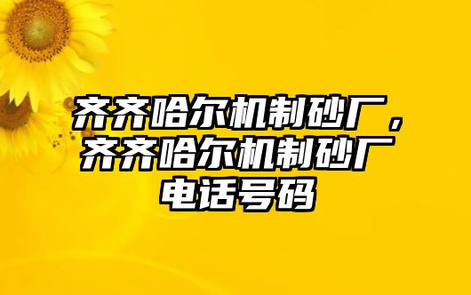 齊齊哈爾機制砂廠，齊齊哈爾機制砂廠電話號碼