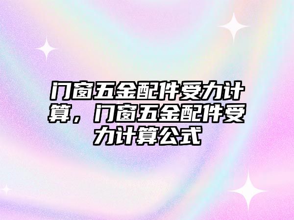 門窗五金配件受力計算，門窗五金配件受力計算公式